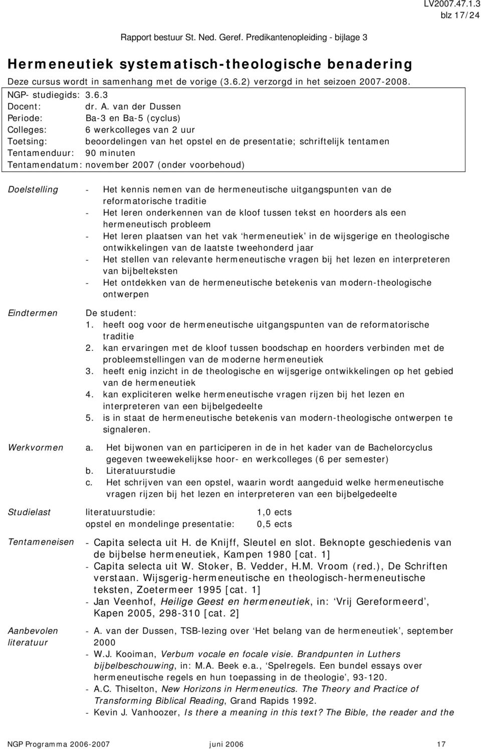 Tentamendatum: november 2007 (onder voorbehoud) Doelstelling - Het kennis nemen van de hermeneutische uitgangspunten van de reformatorische traditie - Het leren onderkennen van de kloof tussen tekst