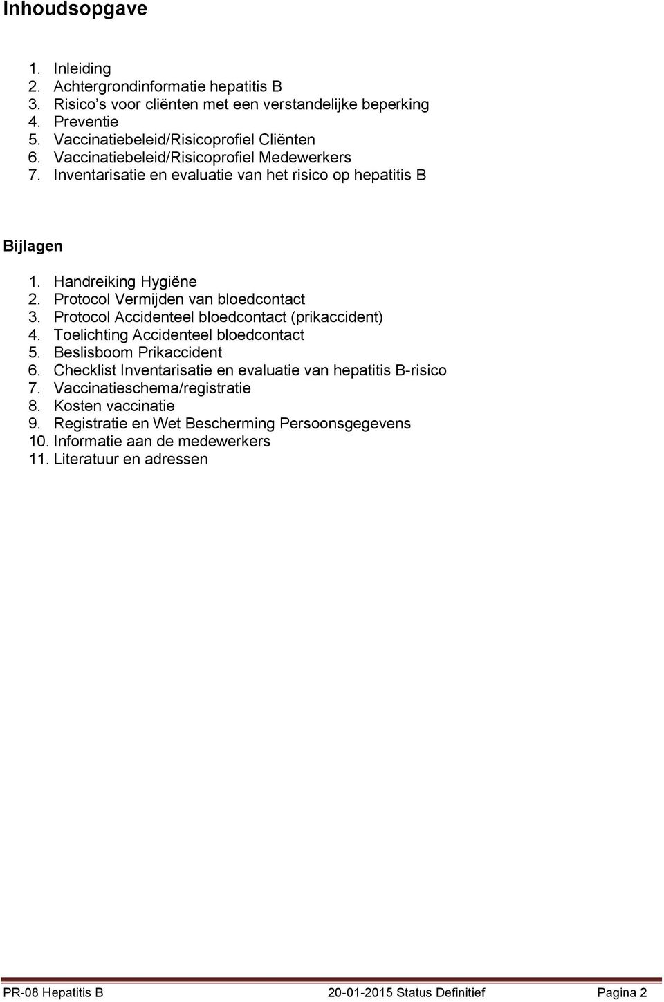 Protocol Accidenteel bloedcontact (prikaccident) 4. Toelichting Accidenteel bloedcontact 5. Beslisboom Prikaccident 6. Checklist Inventarisatie en evaluatie van hepatitis B-risico 7.