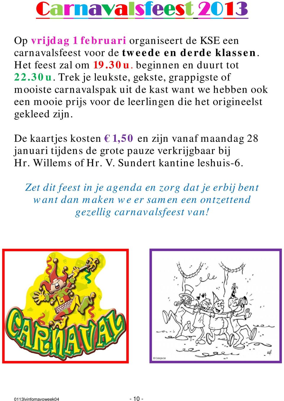 Trek je leukste, gekste, grappigste of mooiste carnavalspak uit de kast want we hebben ook een mooie prijs voor de leerlingen die het origineelst gekleed