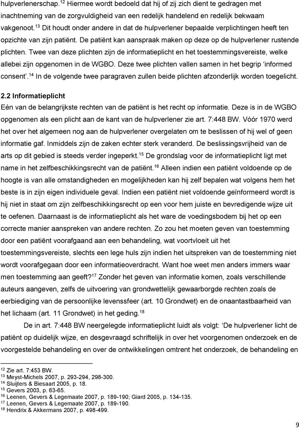 Twee van deze plichten zijn de informatieplicht en het toestemmingsvereiste, welke allebei zijn opgenomen in de WGBO. Deze twee plichten vallen samen in het begrip informed consent.