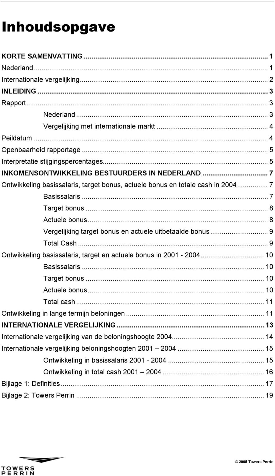 .. 7 Ontwikkeling basissalaris, target bonus, actuele bonus en totale cash in 2004... 7 Basissalaris... 7 Target bonus... 8 Actuele bonus... 8 Vergelijking target bonus en actuele uitbetaalde bonus.