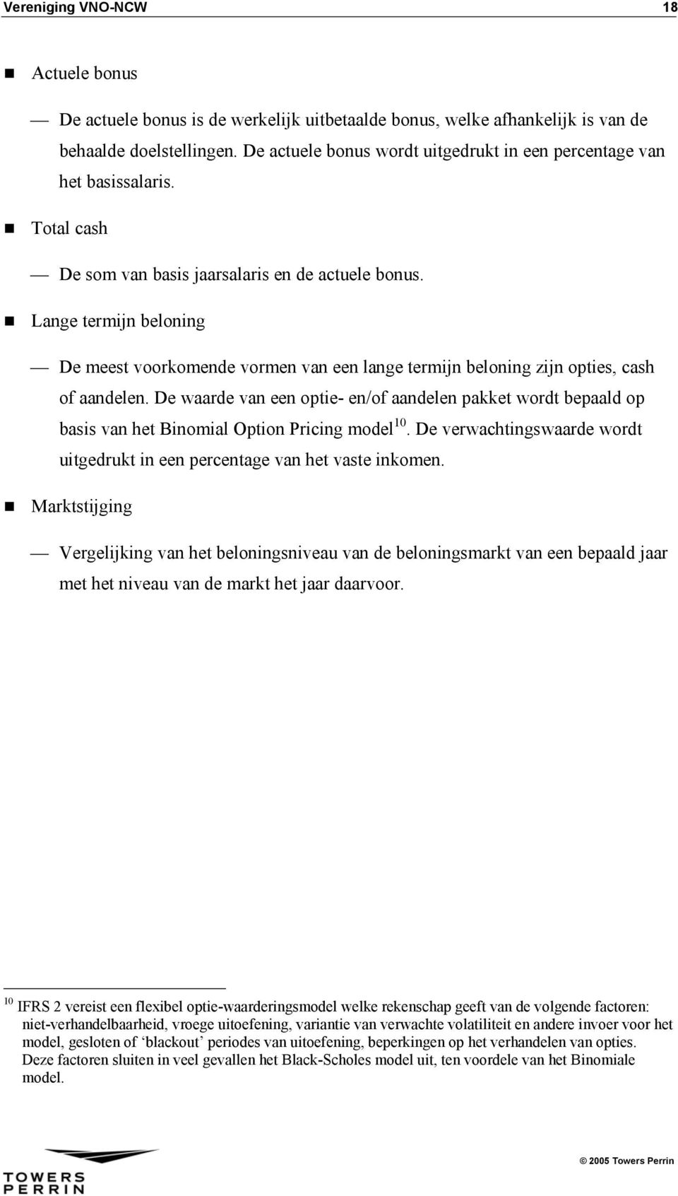 Lange termijn beloning De meest voorkomende vormen van een lange termijn beloning zijn opties, cash of aandelen.