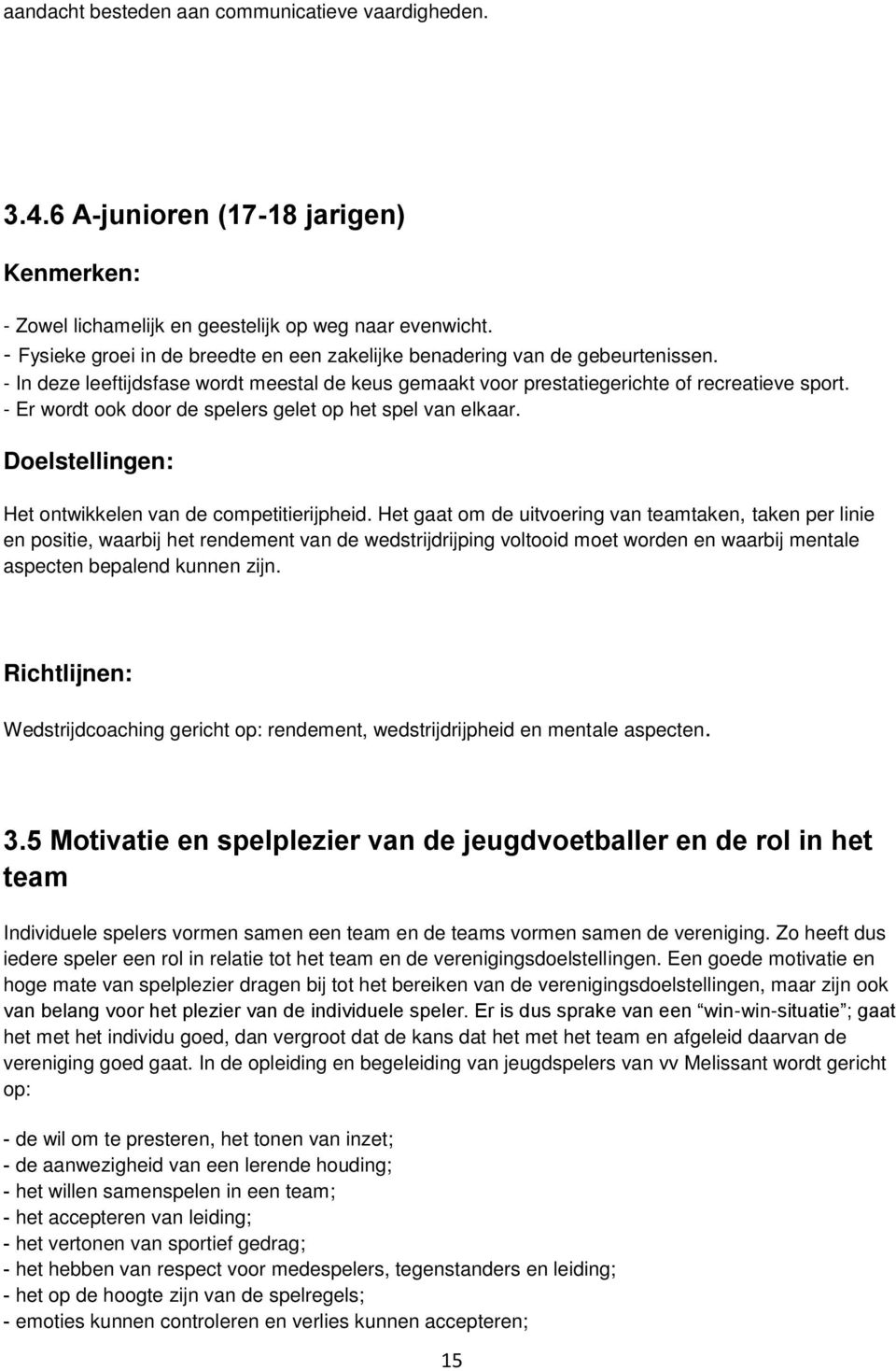 - Er wordt ook door de spelers gelet op het spel van elkaar. Doelstellingen: Het ontwikkelen van de competitierijpheid.