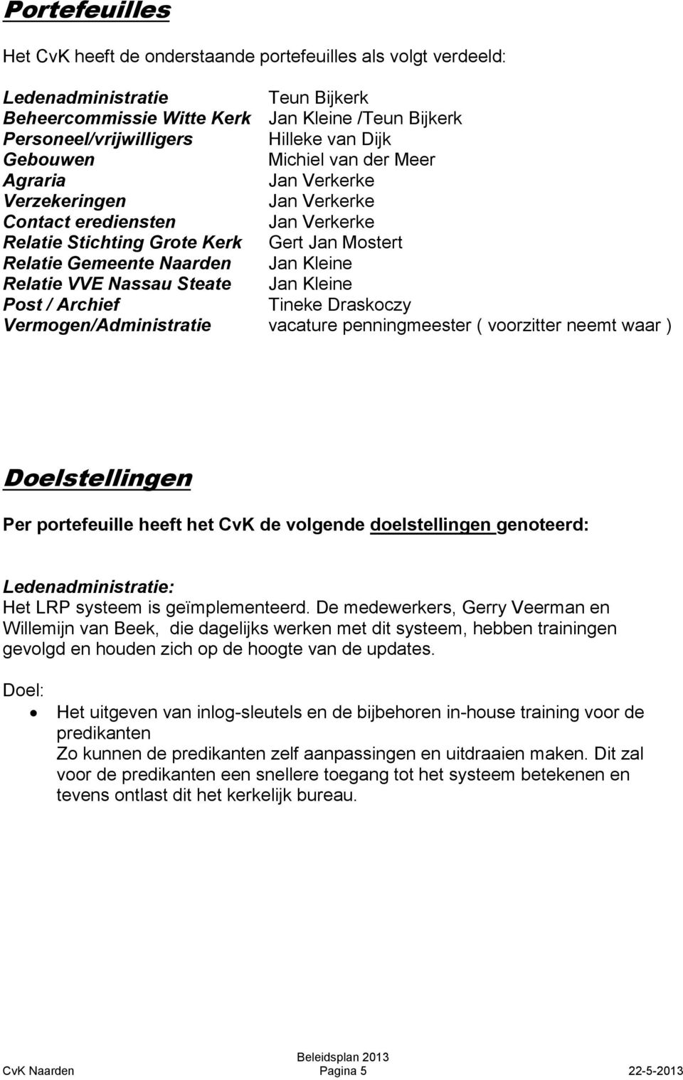 Relatie VVE Nassau Steate Jan Kleine Post / Archief Tineke Draskoczy Vermogen/Administratie vacature penningmeester ( voorzitter neemt waar ) Doelstellingen Per portefeuille heeft het CvK de volgende