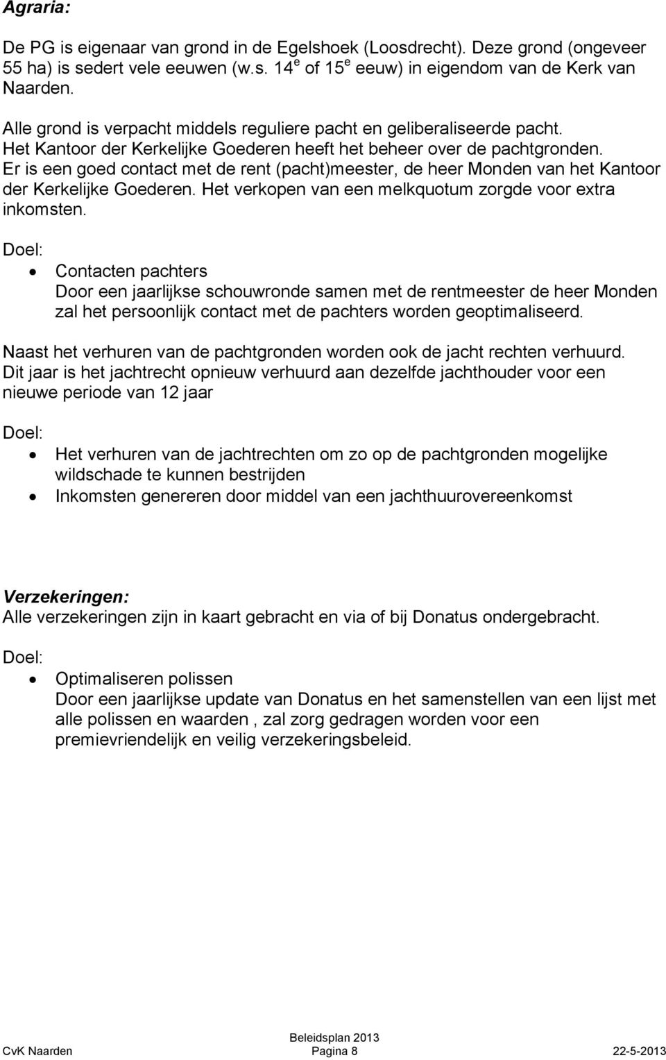 Er is een goed contact met de rent (pacht)meester, de heer Monden van het Kantoor der Kerkelijke Goederen. Het verkopen van een melkquotum zorgde voor extra inkomsten.