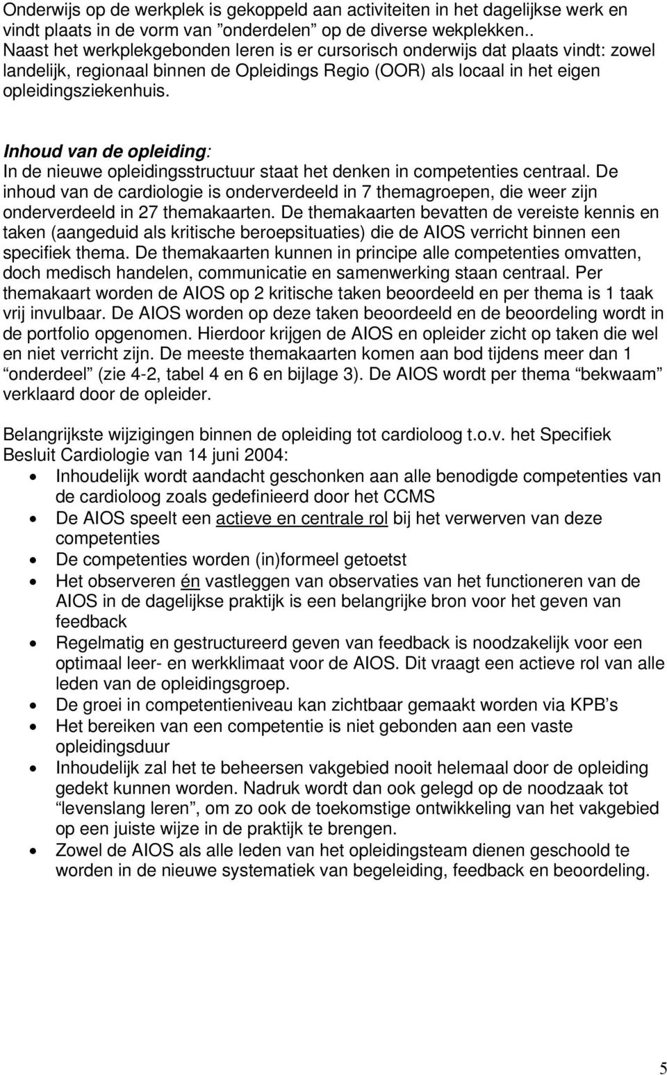 Inhoud van de opleiding: In de nieuwe opleidingsstructuur staat het denken in competenties centraal.