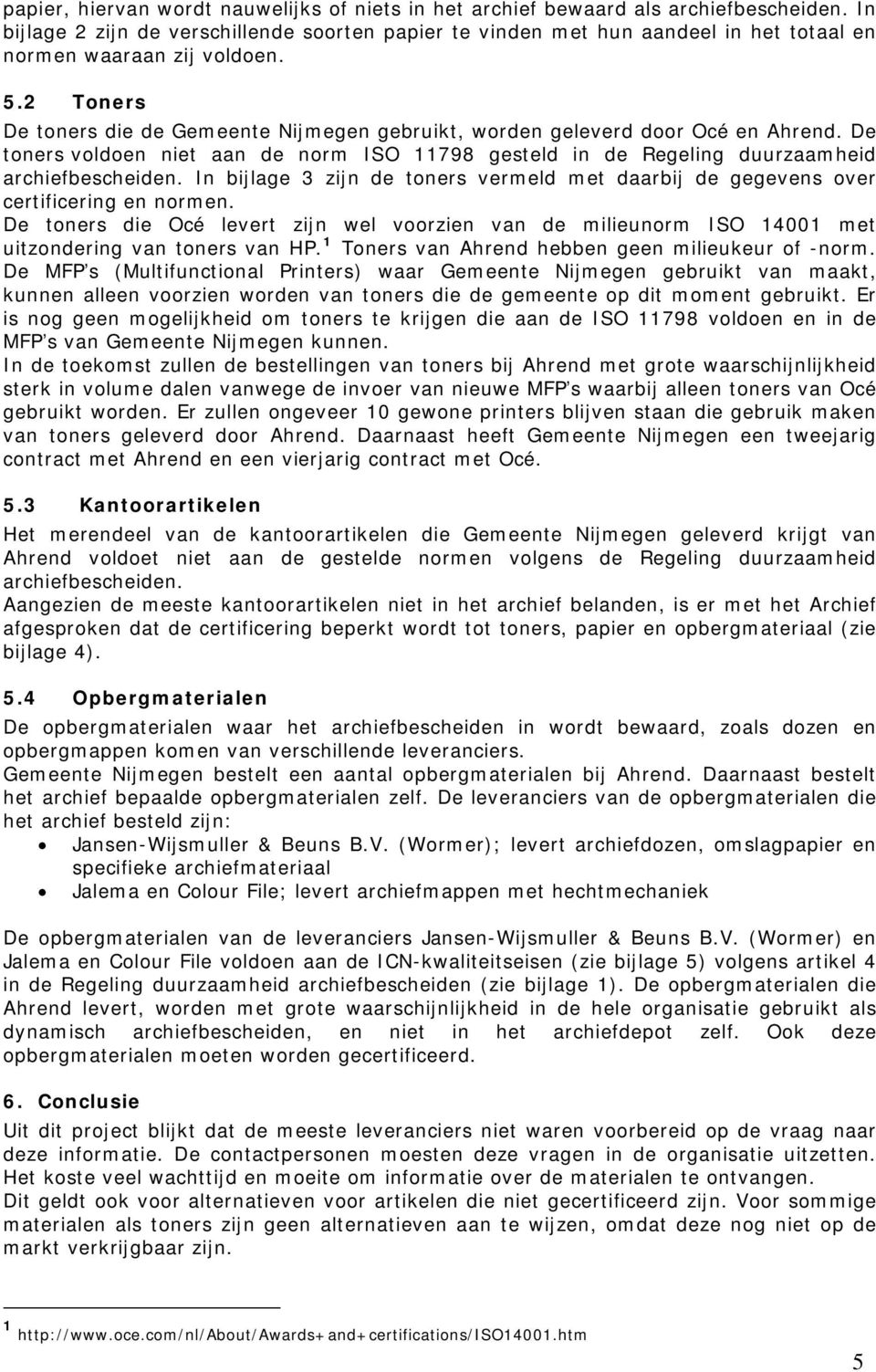 2 Toners De toners die de Gemeente Nijmegen gebruikt, worden geleverd door Océ en Ahrend. De toners voldoen niet aan de norm ISO 11798 gesteld in de Regeling duurzaamheid archiefbescheiden.