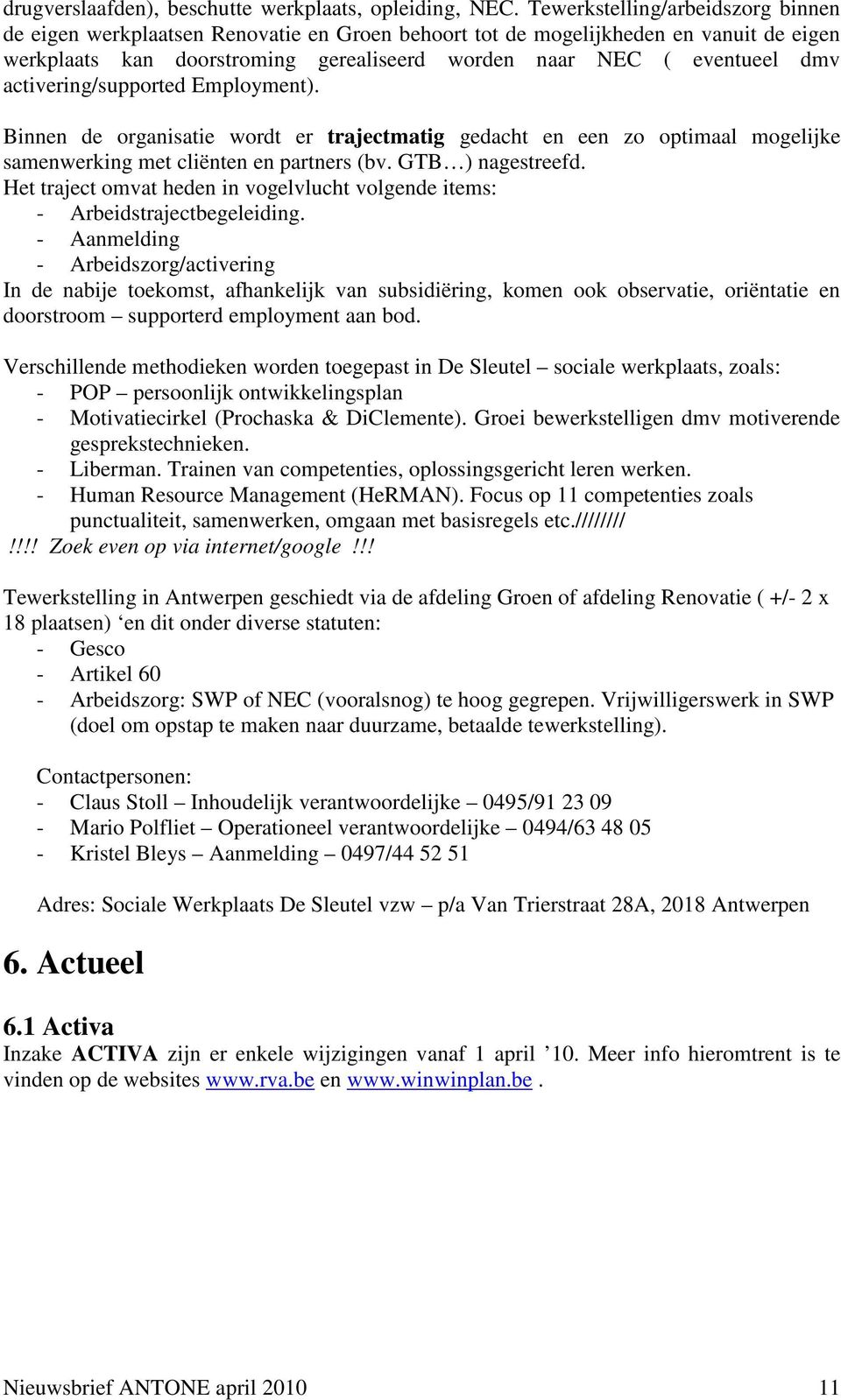 activering/supported Employment). Binnen de organisatie wordt er trajectmatig gedacht en een zo optimaal mogelijke samenwerking met cliënten en partners (bv. GTB ) nagestreefd.