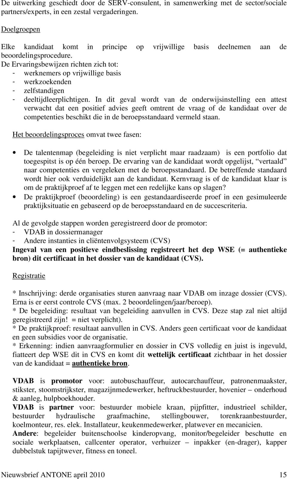 De Ervaringsbewijzen richten zich tot: - werknemers op vrijwillige basis - werkzoekenden - zelfstandigen - deeltijdleerplichtigen.