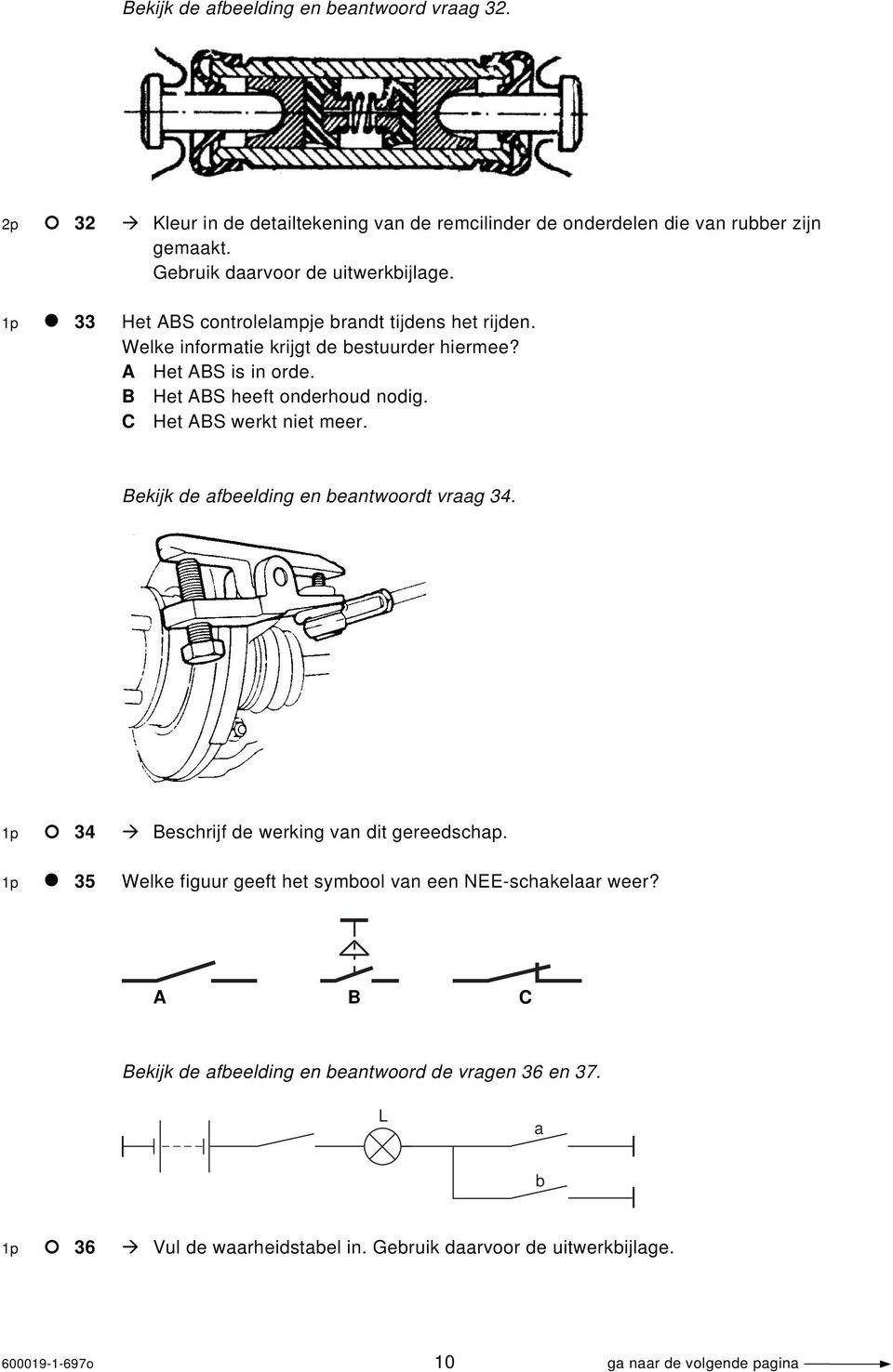 C Het ABS werkt niet meer. Bekijk de afbeelding en beantwoordt vraag 34. 1p 34 Beschrijf de werking van dit gereedschap.