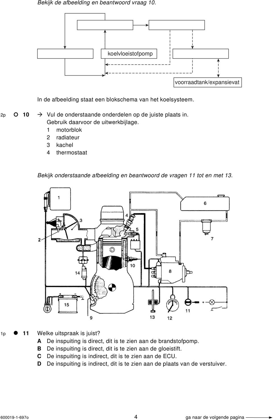 1 motorblok 2 radiateur 3 kachel 4 thermostaat Bekijk onderstaande afbeelding en beantwoord de vragen 11 tot en met 13. 1p 11 Welke uitspraak is juist?