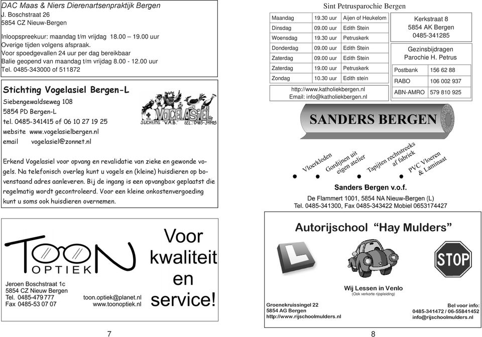 0485-341415 of 06 10 27 19 25 website www.vogelasielbergen.nl email vogelasiel@zonnet.nl Sint Petrusparochie Bergen Maandag 19.30 uur Aijen of Heukelom Dinsdag 09.00 uur Edith Stein Woensdag 19.