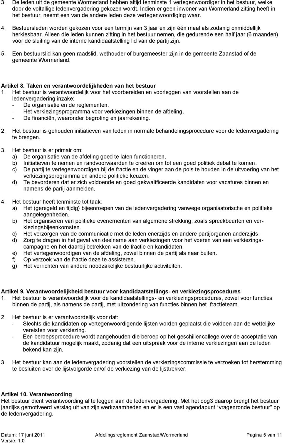 Bestuursleden worden gekozen voor een termijn van 3 jaar en zijn één maal als zodanig onmiddellijk herkiesbaar.