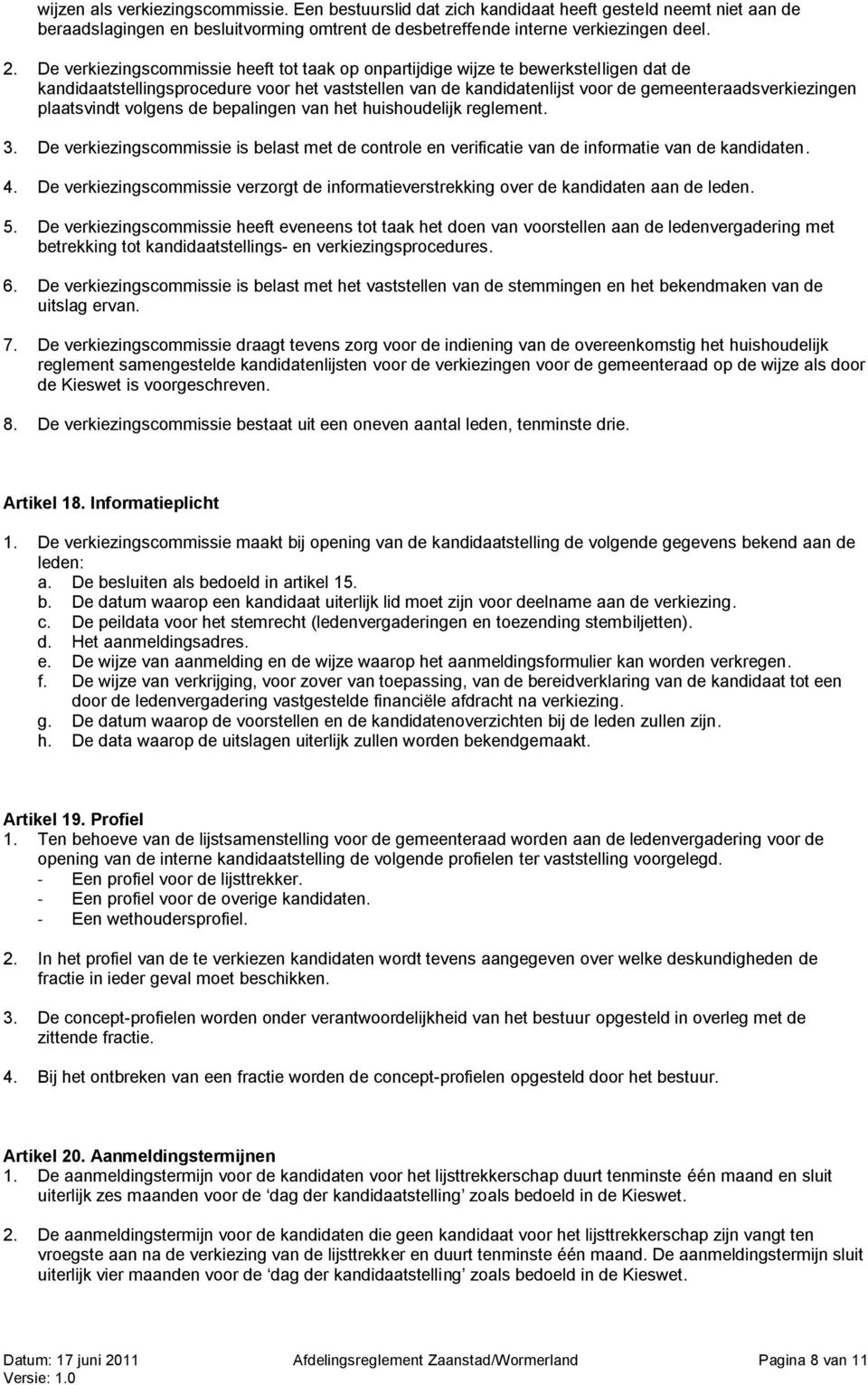 plaatsvindt volgens de bepalingen van het huishoudelijk reglement. 3. De verkiezingscommissie is belast met de controle en verificatie van de informatie van de kandidaten. 4.