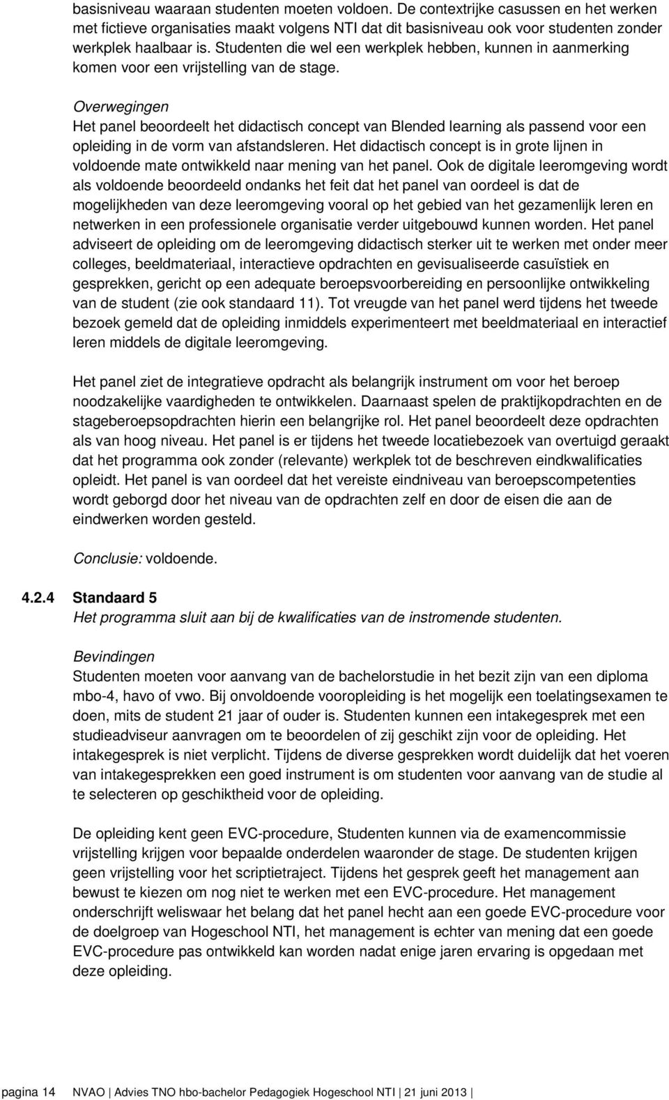 Overwegingen Het panel beoordeelt het didactisch concept van Blended learning als passend voor een opleiding in de vorm van afstandsleren.