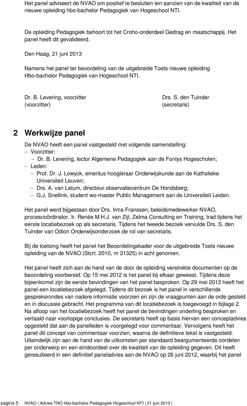 Den Haag, 21 juni 2013 Namens het panel ter beoordeling van de uitgebreide Toets nieuwe opleiding Hbo-bachelor Pedagogiek van Hogeschool NTI. Dr. B. Levering, voorzitter (voorzitter) Drs. S.