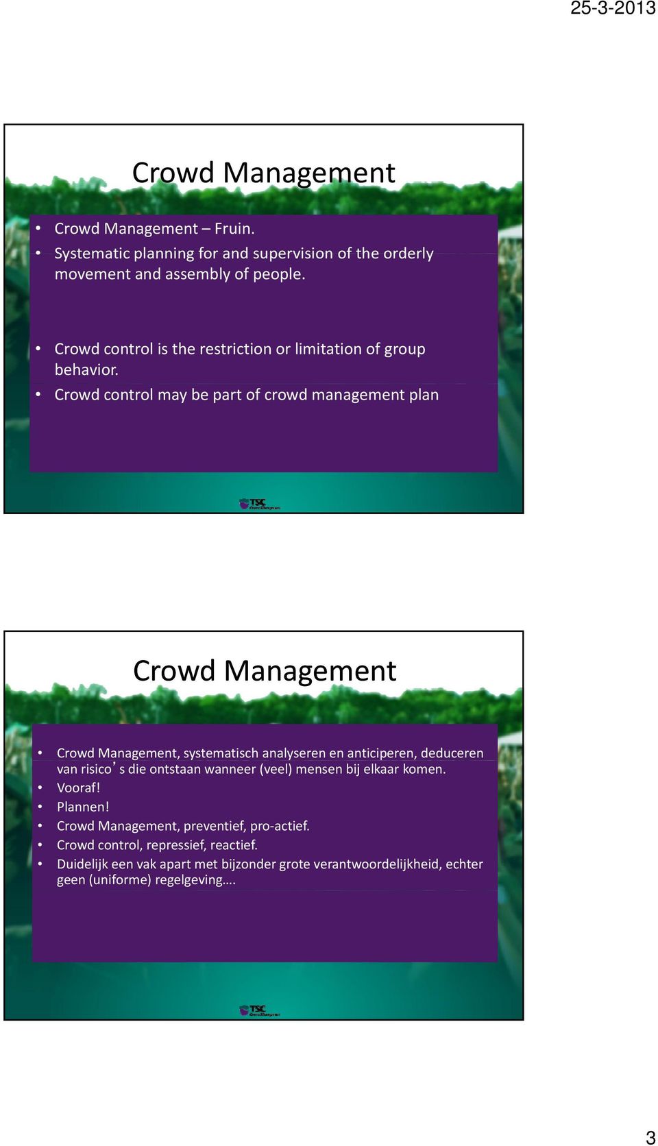 Crowd control may be part of crowd management plan Crowd Management Crowd Management, systematisch analyseren en anticiperen, deduceren van risico s