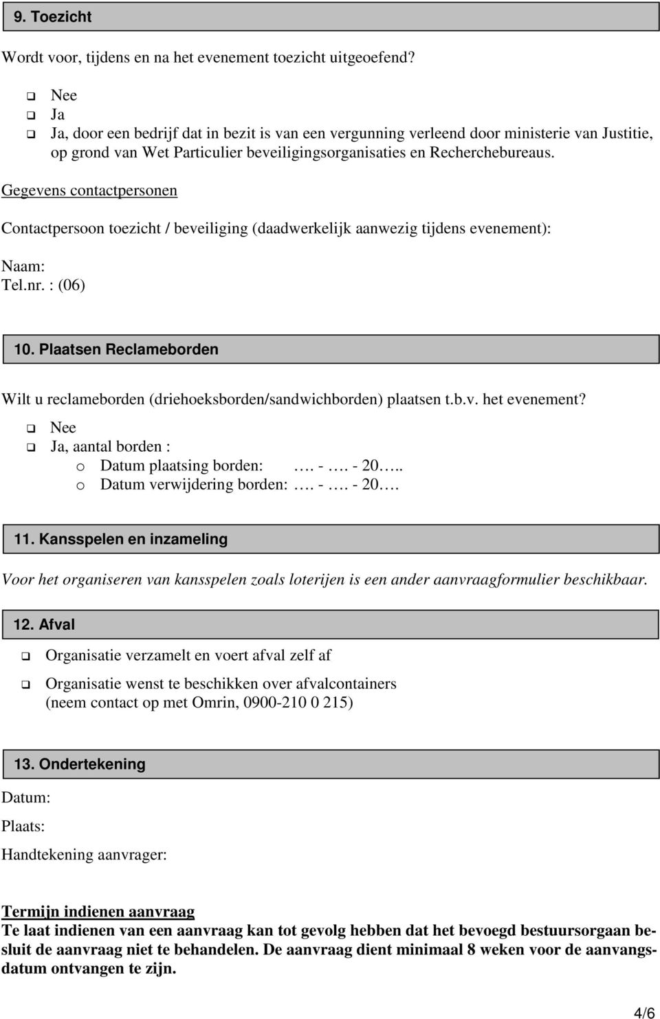 Gegevens contactpersonen Contactpersoon toezicht / beveiliging (daadwerkelijk aanwezig tijdens evenement): Naam: Tel.nr. : (06) 10.