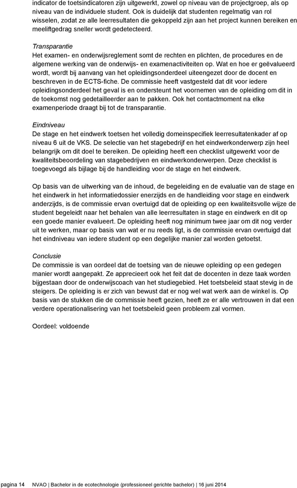 Transparantie Het examen- en onderwijsreglement somt de rechten en plichten, de procedures en de algemene werking van de onderwijs- en examenactiviteiten op.