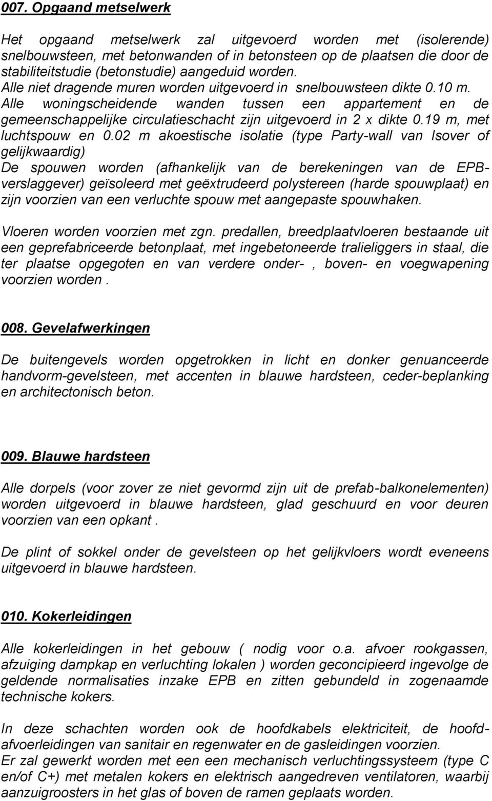 Alle woningscheidende wanden tussen een appartement en de gemeenschappelijke circulatieschacht zijn uitgevoerd in 2 x dikte 0.19 m, met luchtspouw en 0.