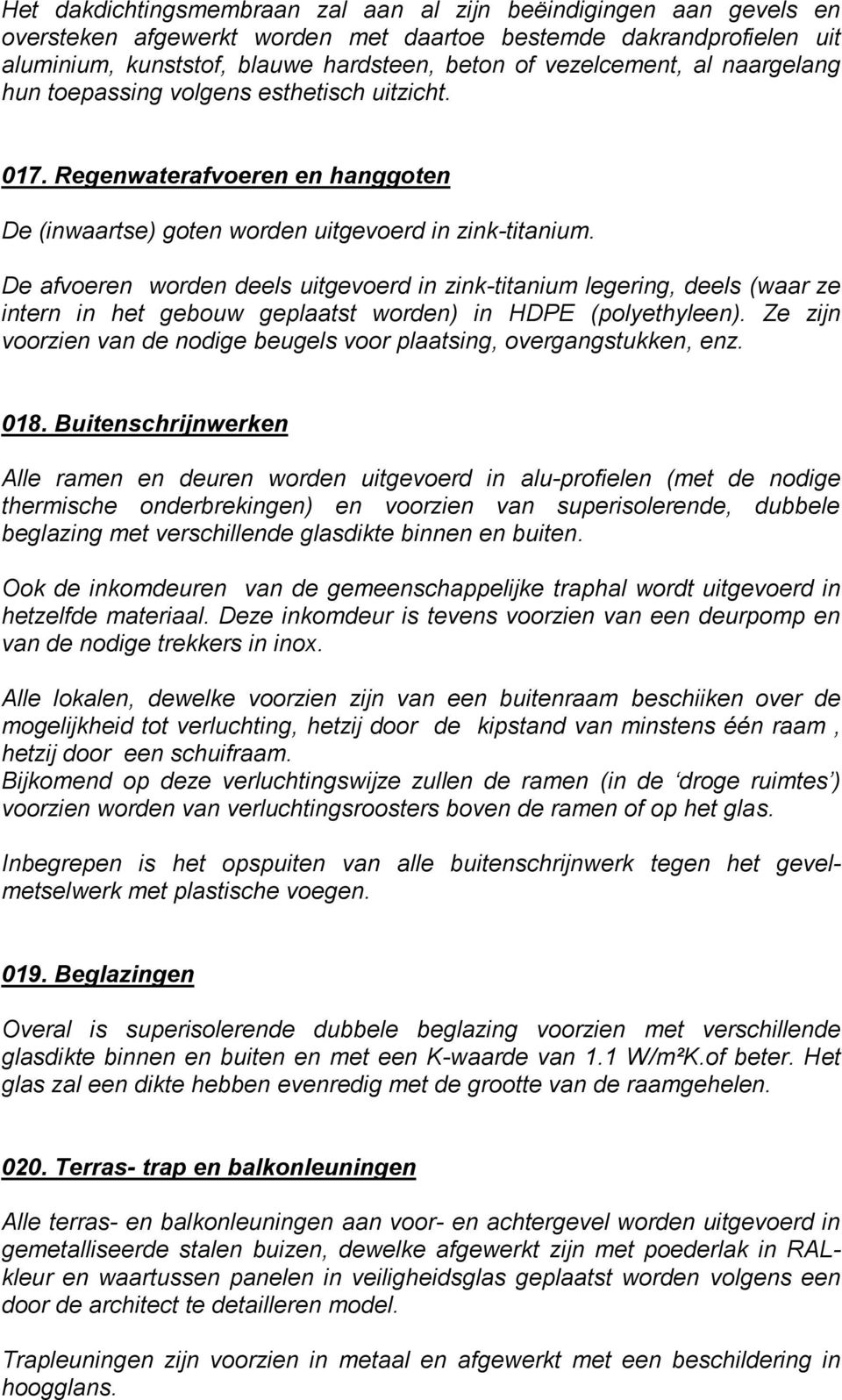 De afvoeren worden deels uitgevoerd in zink-titanium legering, deels (waar ze intern in het gebouw geplaatst worden) in HDPE (polyethyleen).