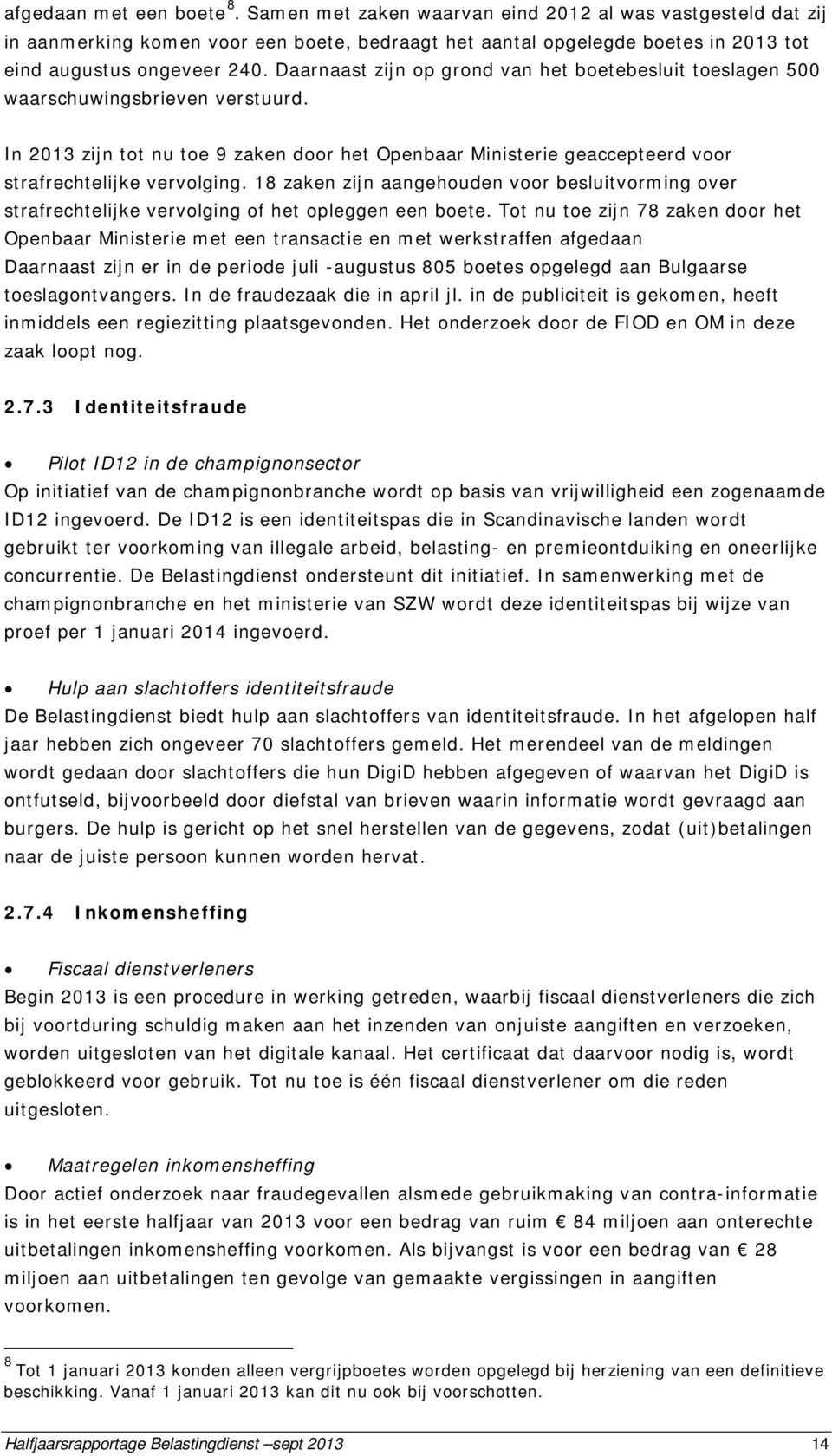 18 zaken zijn aangehouden voor besluitvorming over strafrechtelijke vervolging of het opleggen een boete.