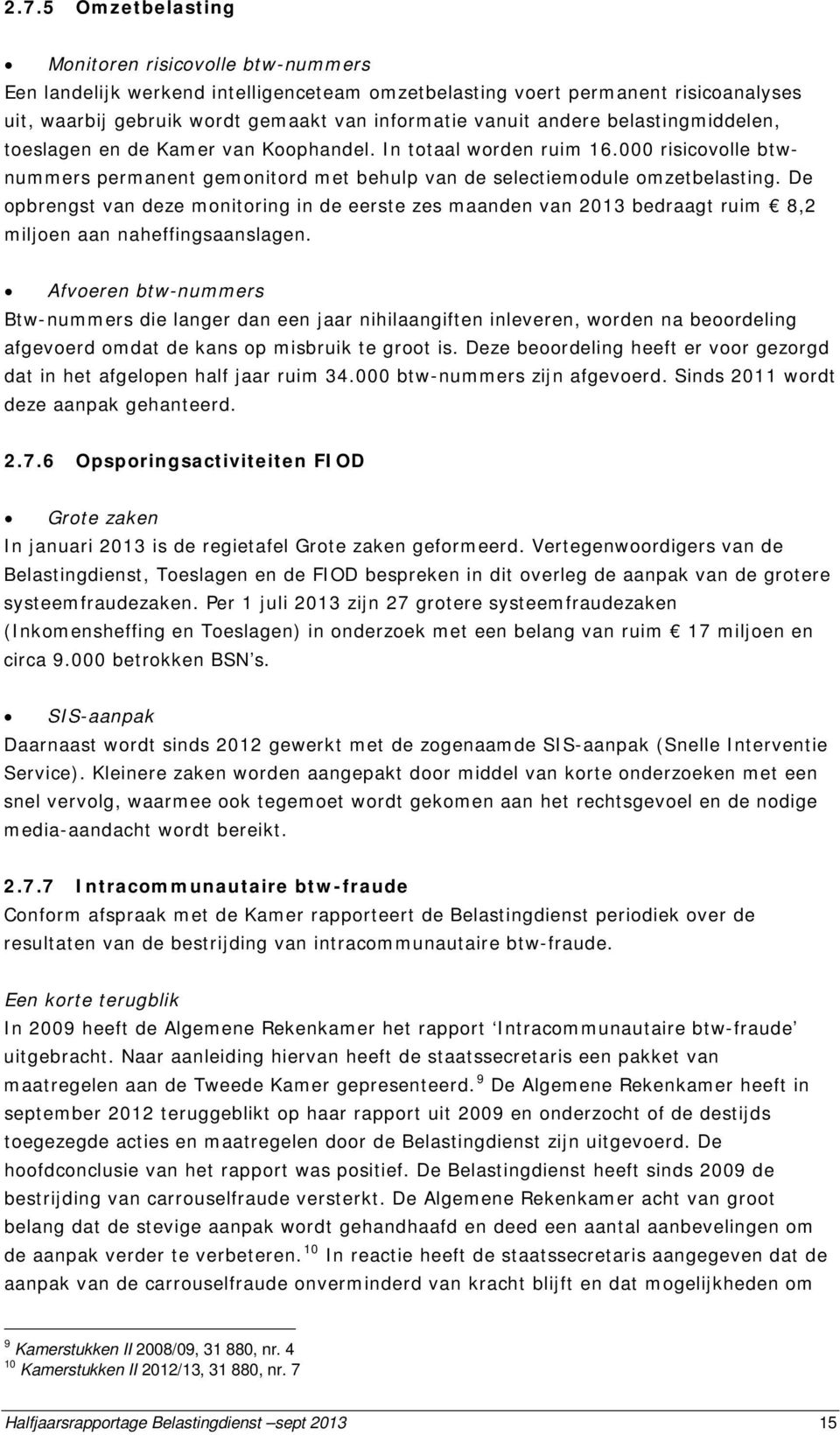 De opbrengst van deze monitoring in de eerste zes maanden van 2013 bedraagt ruim 8,2 miljoen aan naheffingsaanslagen.