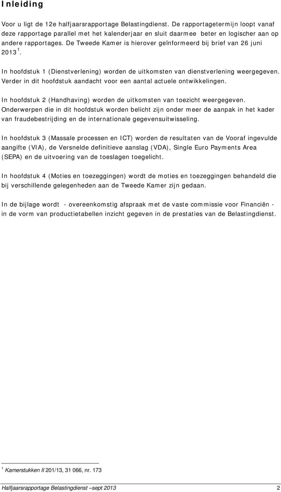 De Tweede Kamer is hierover geïnformeerd bij brief van 26 juni 2013 1. In hoofdstuk 1 (Dienstverlening) worden de uitkomsten van dienstverlening weergegeven.