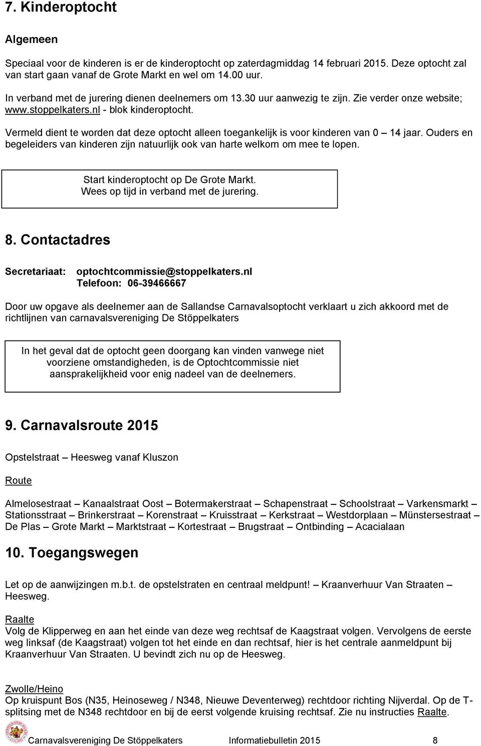 Vermeld dient te worden dat deze optocht alleen toegankelijk is voor kinderen van 0 14 jaar. Ouders en begeleiders van kinderen zijn natuurlijk ook van harte welkom om mee te lopen.