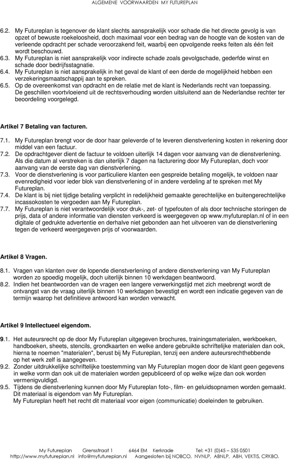 My Futureplan is niet aansprakelijk voor indirecte schade zoals gevolgschade, gederfde winst en schade door bedrijfsstagnatie. 6.4.