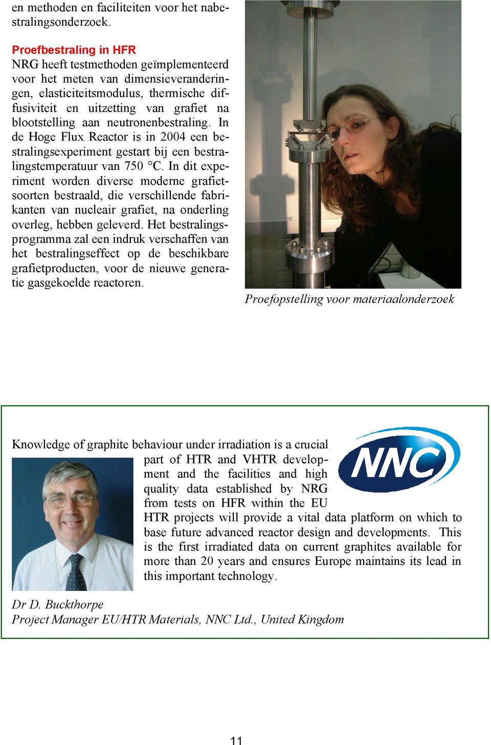 neutronenbestraling. In de Hoge Flux Reactor is in 2004 een bestralingsexperiment gestart bij een bestralingstemperatuur van 750 C.