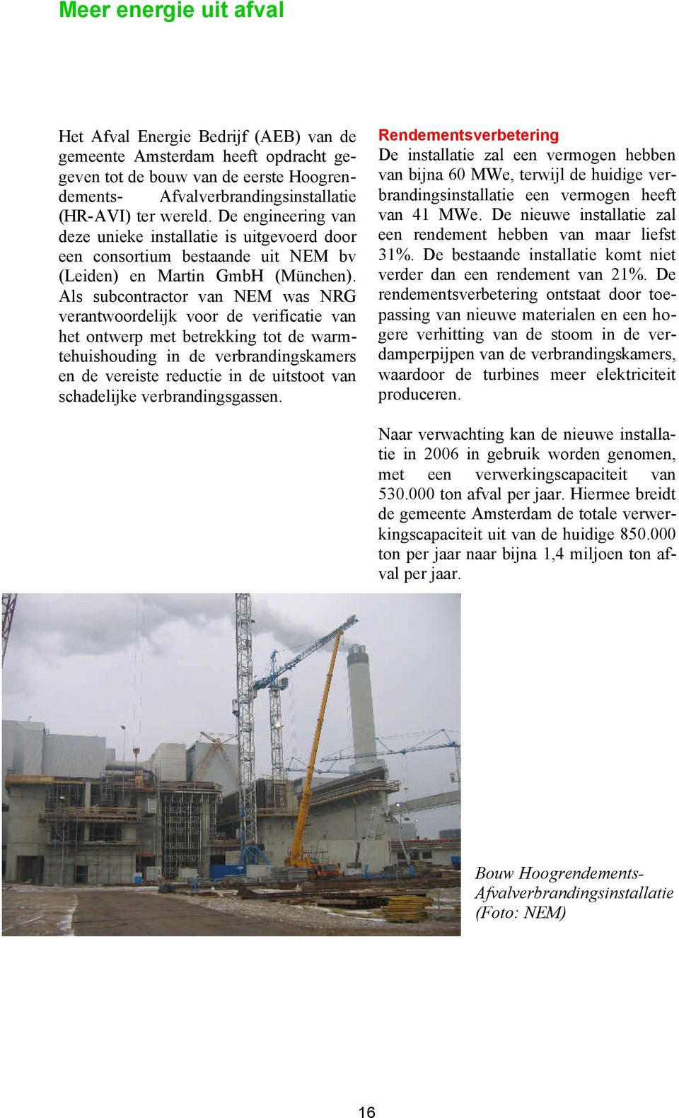 Als subcontractor van NEM was NRG verantwoordelijk voor de verificatie van het ontwerp met betrekking tot de warmtehuishouding in de verbrandingskamers en de vereiste reductie in de uitstoot van