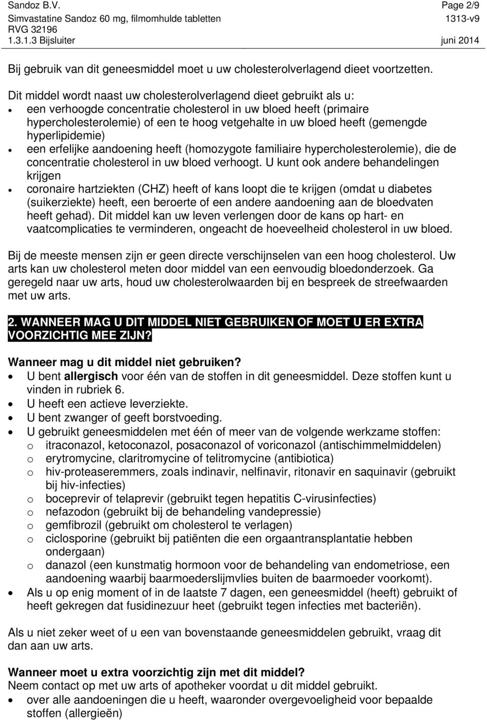 heeft (gemengde hyperlipidemie) een erfelijke aandoening heeft (homozygote familiaire hypercholesterolemie), die de concentratie cholesterol in uw bloed verhoogt.