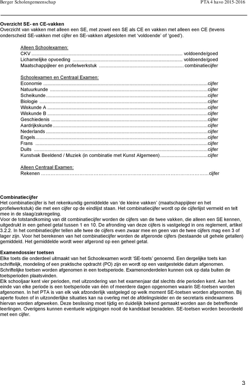 .. cijfer Natuurkunde... cijfer Scheikunde... cijfer Biologie... cijfer Wiskunde A... cijfer Wiskunde B... cijfer Geschiedenis... cijfer Aardrijkskunde... cijfer Nederlands... cijfer Engels.