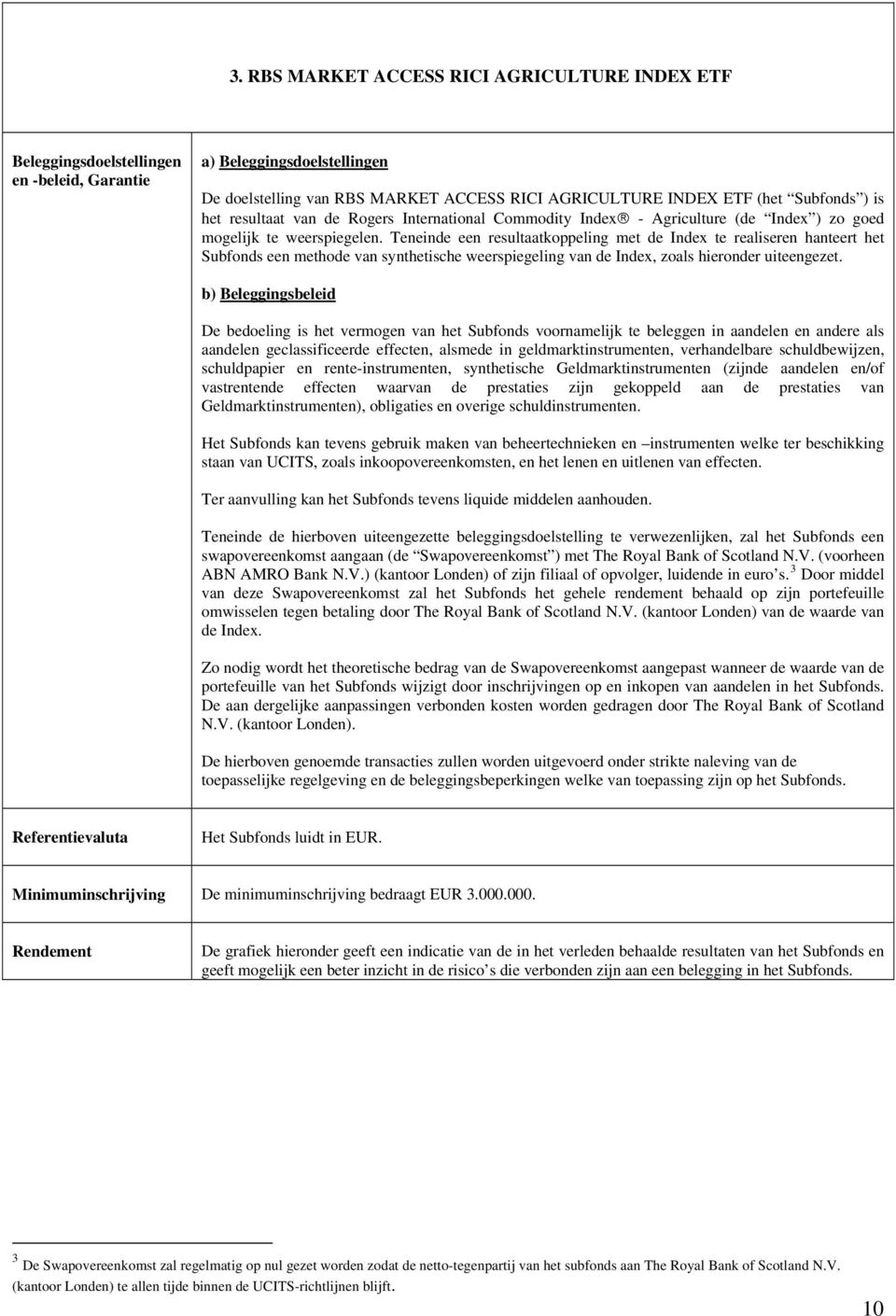 Teneinde een resultaatkoppeling met de Index te realiseren hanteert het Subfonds een methode van synthetische weerspiegeling van de Index, zoals hieronder uiteengezet.