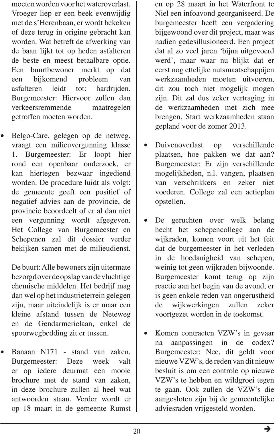 Burgemeester: Hiervoor zullen dan verkeersremmende maatregelen getroffen moeten worden. Belgo-Care, gelegen op de netweg, vraagt een milieuvergunning klasse 1.