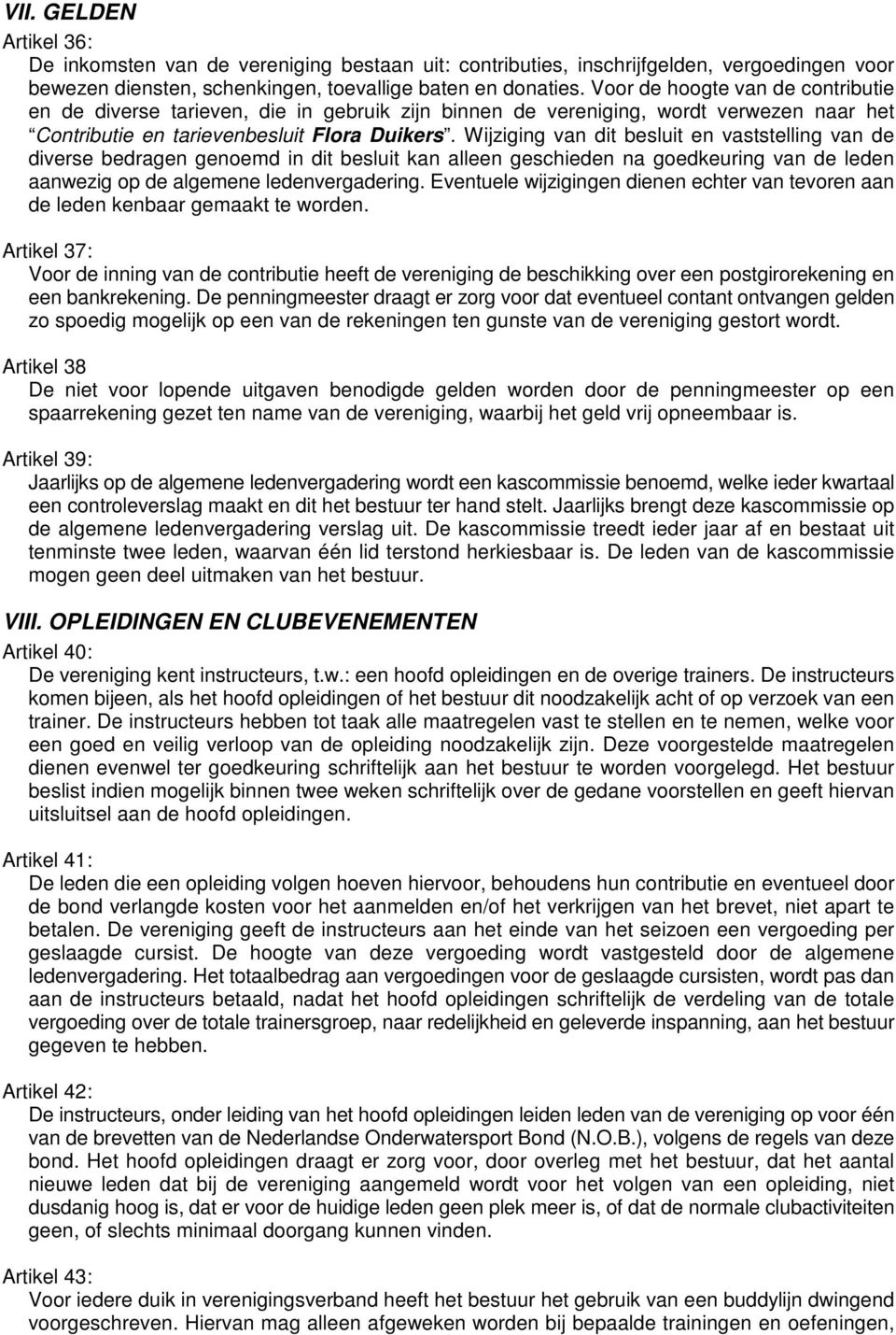 Wijziging van dit besluit en vaststelling van de diverse bedragen genoemd in dit besluit kan alleen geschieden na goedkeuring van de leden aanwezig op de algemene ledenvergadering.