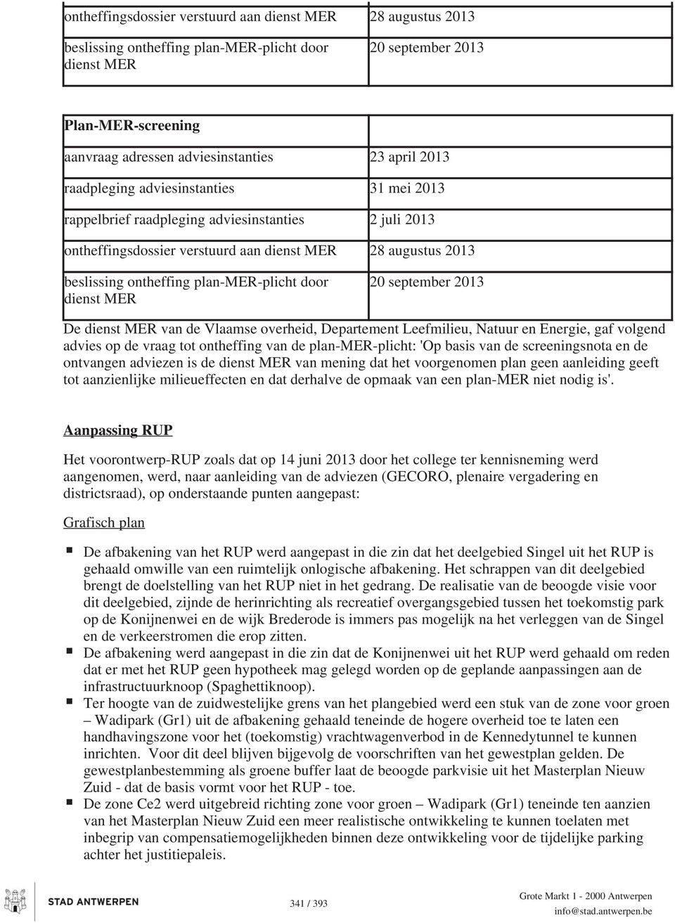 door dienst MER 20 september 2013 De dienst MER van de Vlaamse overheid, Departement Leefmilieu, Natuur en Energie, gaf volgend advies op de vraag tot ontheffing van de plan-mer-plicht: 'Op basis van