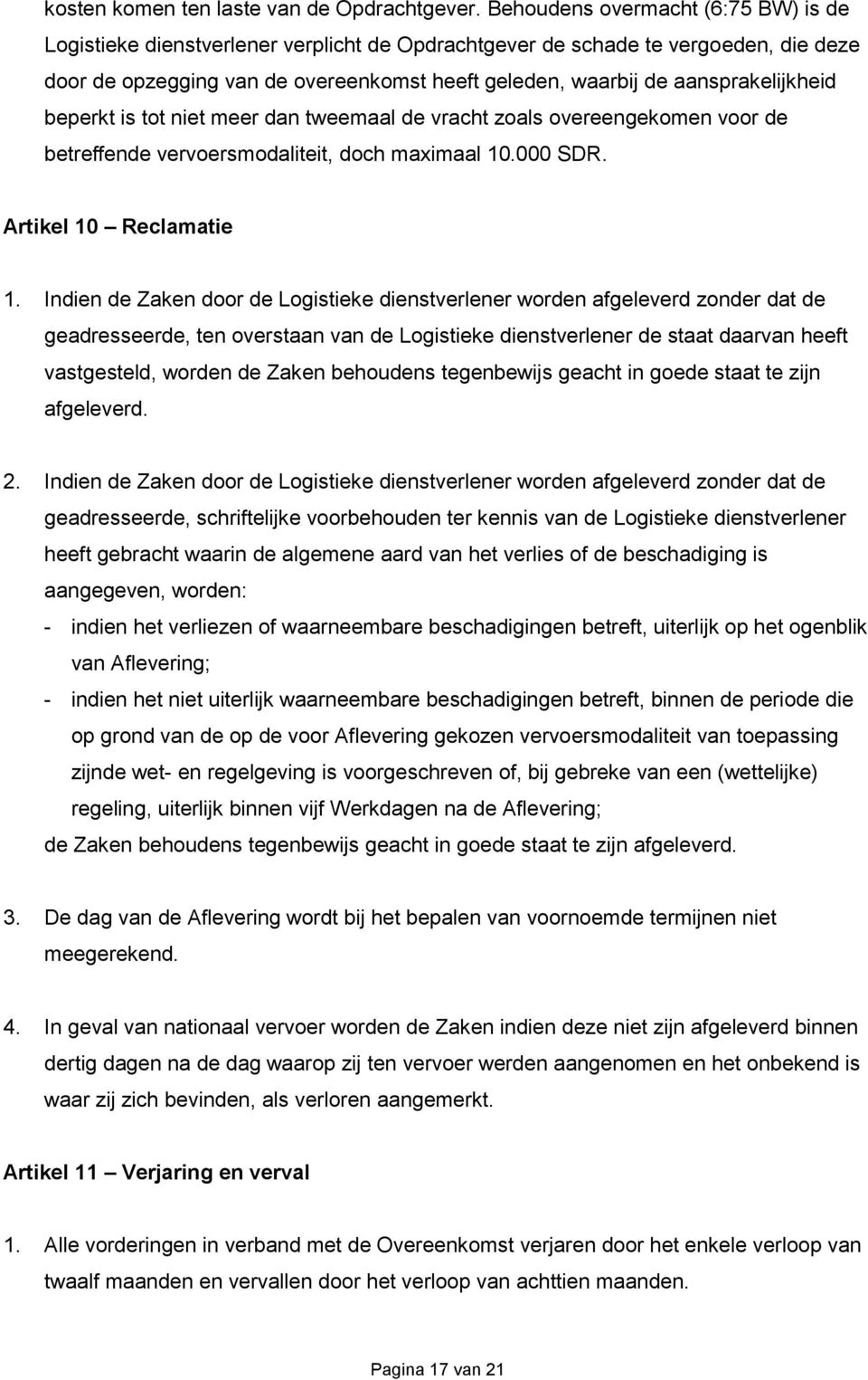 aansprakelijkheid beperkt is tot niet meer dan tweemaal de vracht zoals overeengekomen voor de betreffende vervoersmodaliteit, doch maximaal 10.000 SDR. Artikel 10 Reclamatie 1.