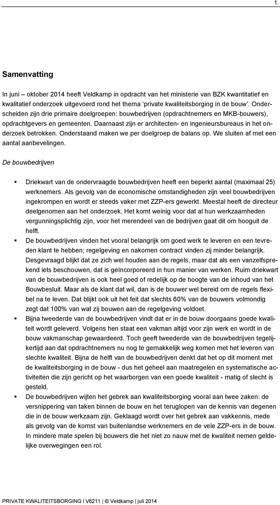 Daarnaast zijn er architecten- en ingenieursbureaus in het onderzoek betrokken. Onderstaand maken we per doelgroep de balans op. We sluiten af met een aantal aanbevelingen.