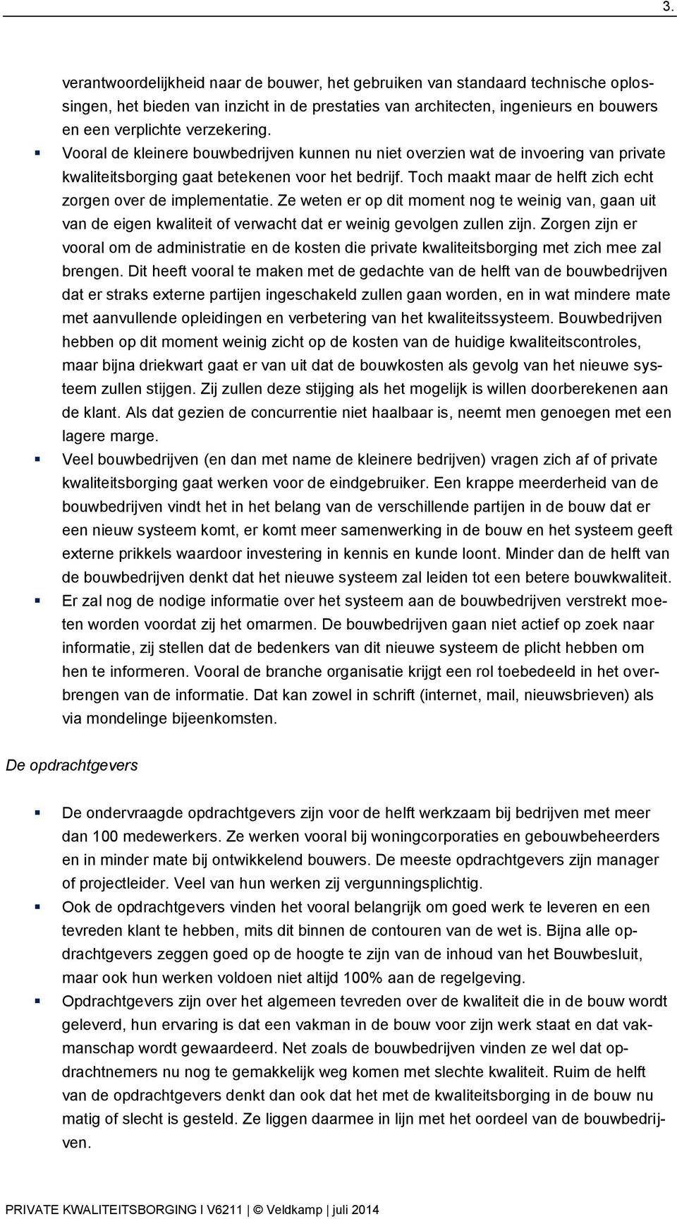 Toch maakt maar de helft zich echt zorgen over de implementatie. Ze weten er op dit moment nog te weinig van, gaan uit van de eigen kwaliteit of verwacht dat er weinig gevolgen zullen zijn.