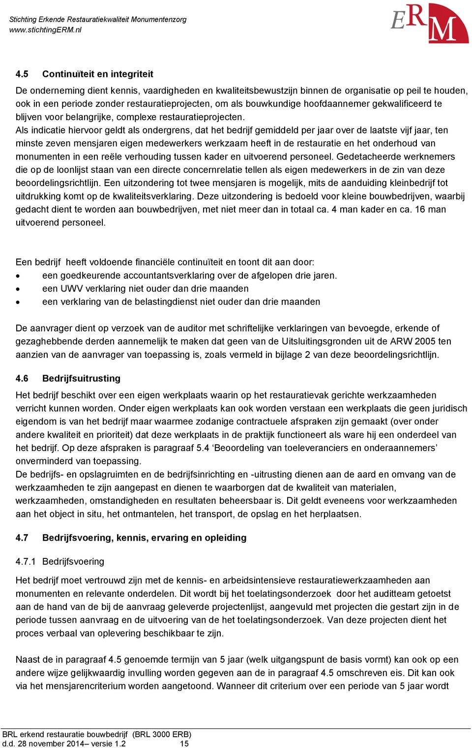 Als indicatie hiervoor geldt als ondergrens, dat het bedrijf gemiddeld per jaar over de laatste vijf jaar, ten minste zeven mensjaren eigen medewerkers werkzaam heeft in de restauratie en het