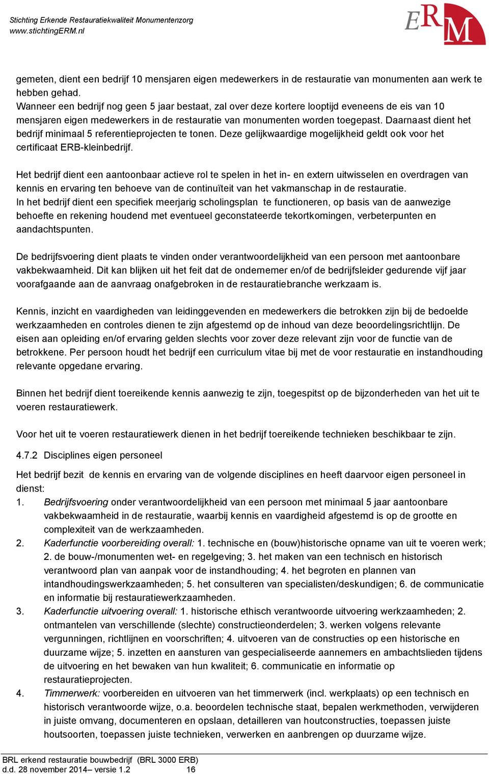 Daarnaast dient het bedrijf minimaal 5 referentieprojecten te tonen. Deze gelijkwaardige mogelijkheid geldt ook voor het certificaat ERB-kleinbedrijf.