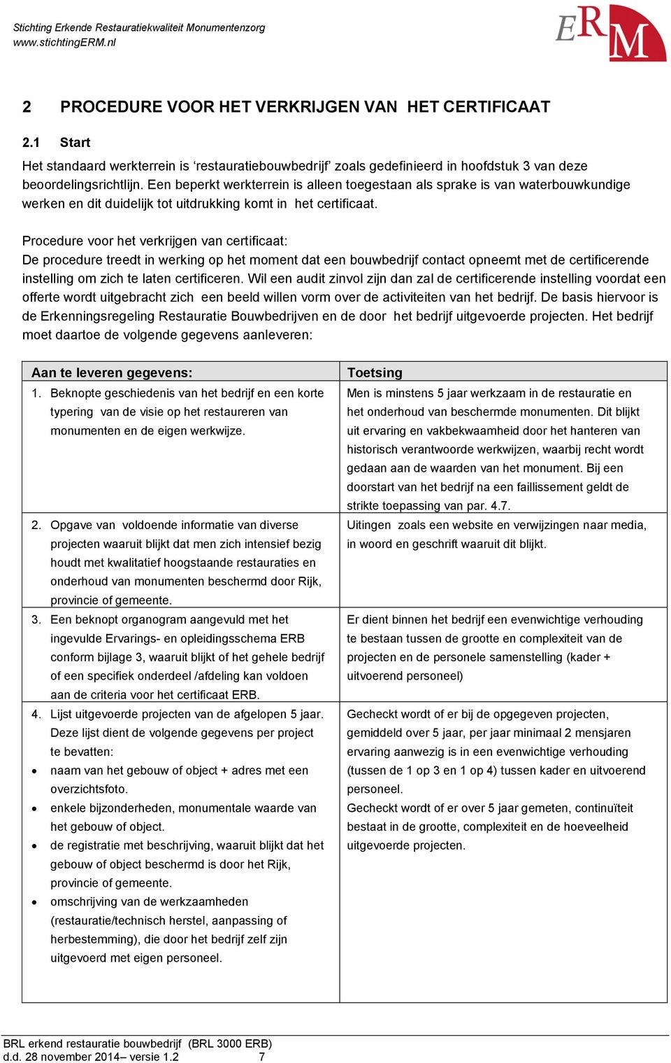 Procedure voor het verkrijgen van certificaat: De procedure treedt in werking op het moment dat een bouwbedrijf contact opneemt met de certificerende instelling om zich te laten certificeren.