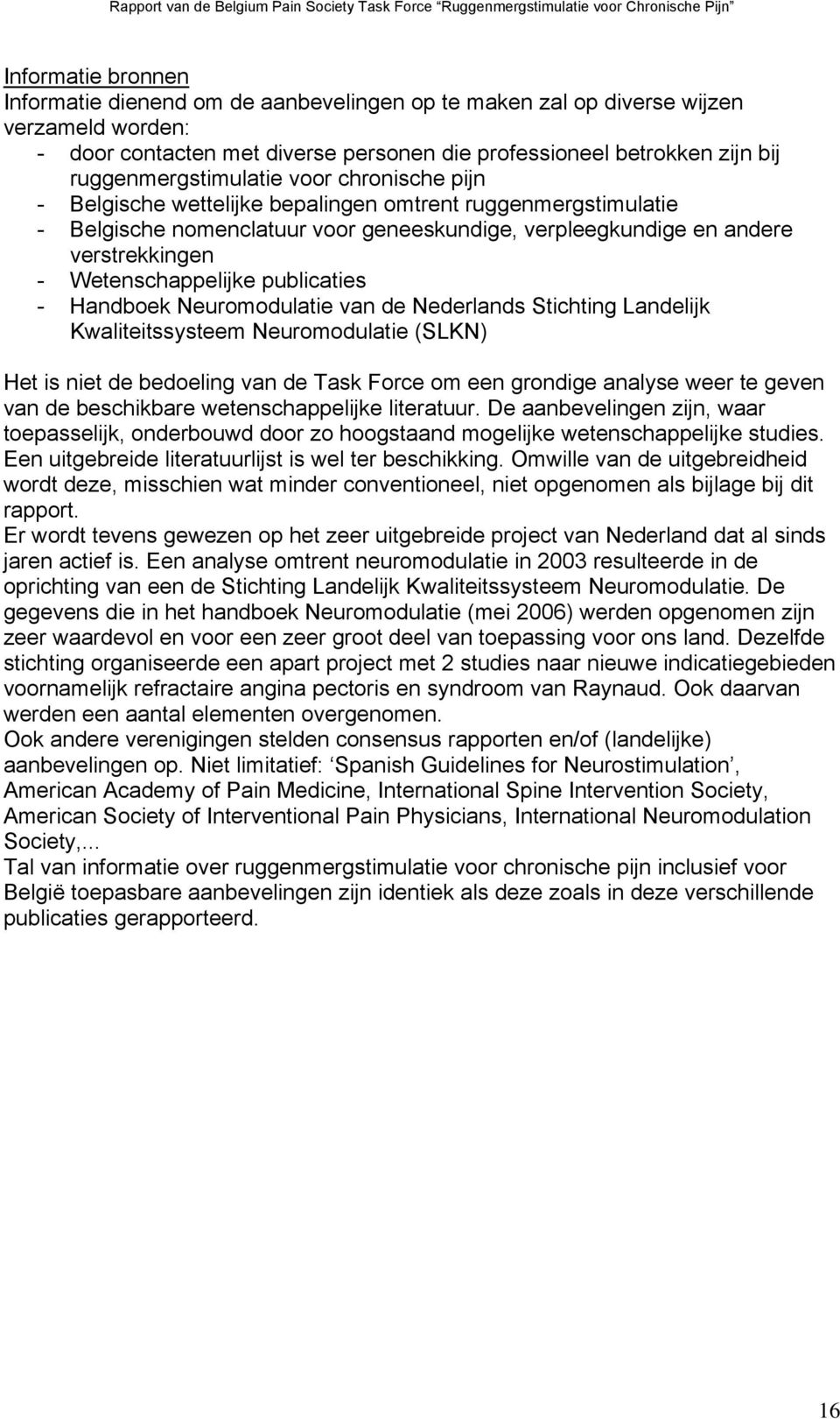 Wetenschappelijke publicaties - Handboek Neuromodulatie van de Nederlands Stichting Landelijk Kwaliteitssysteem Neuromodulatie (SLKN) Het is niet de bedoeling van de Task Force om een grondige