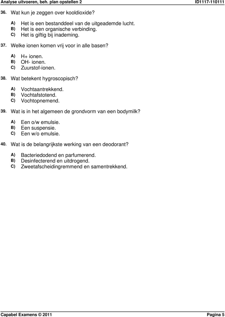 C) Vochtopnemend. 39. Wat is in het algemeen de grondvorm van een bodymilk? A) Een o/w emulsie. B) Een suspensie. C) Een w/o emulsie. 40.