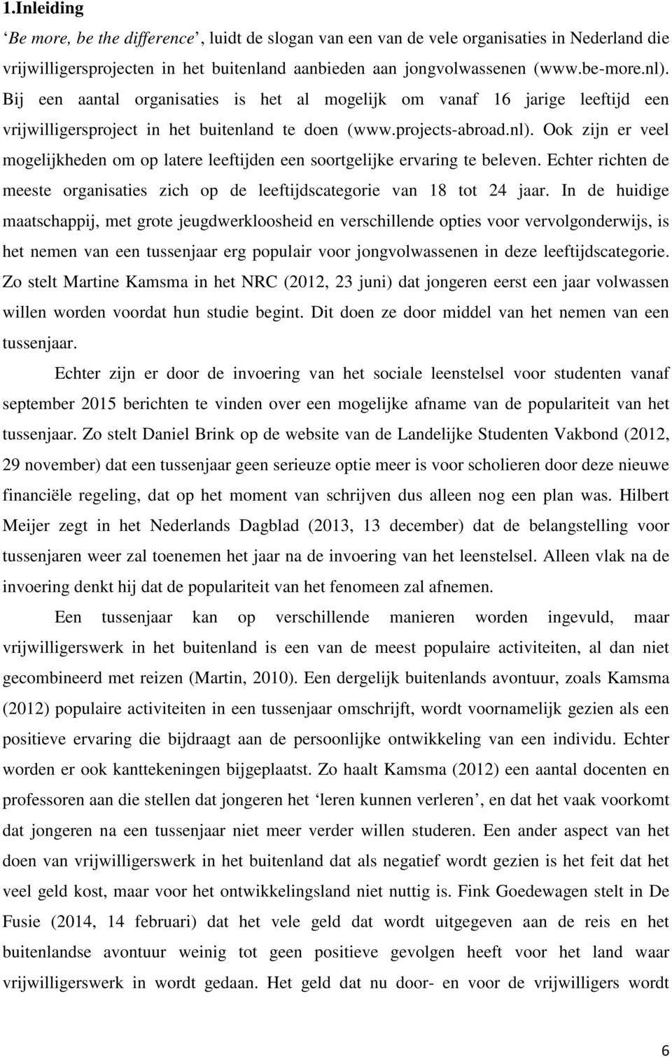 Ook zijn er veel mogelijkheden om op latere leeftijden een soortgelijke ervaring te beleven. Echter richten de meeste organisaties zich op de leeftijdscategorie van 18 tot 24 jaar.