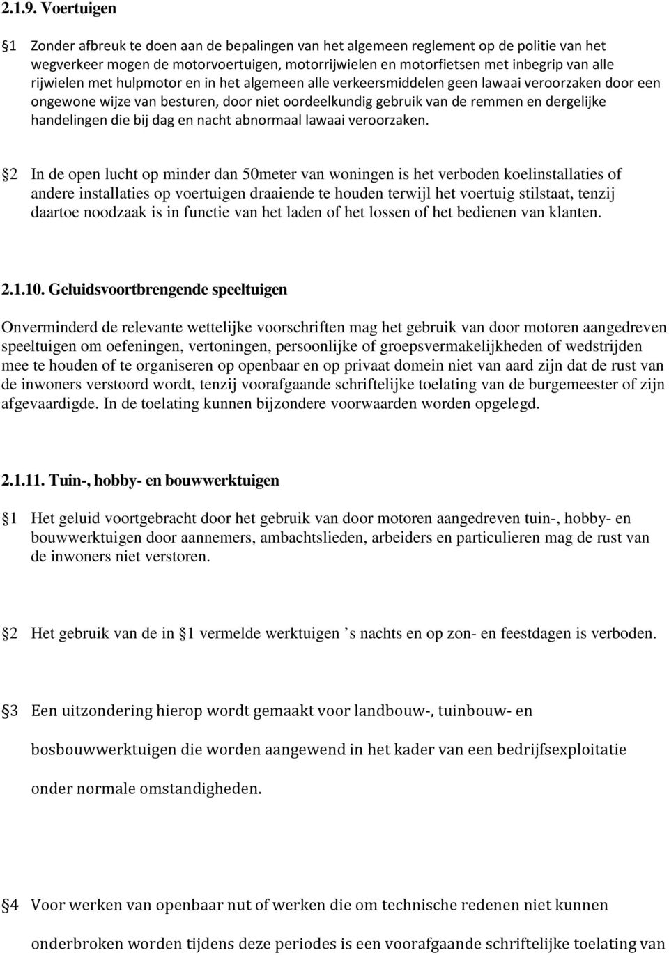 rijwielen met hulpmotor en in het algemeen alle verkeersmiddelen geen lawaai veroorzaken door een ongewone wijze van besturen, door niet oordeelkundig gebruik van de remmen en dergelijke handelingen