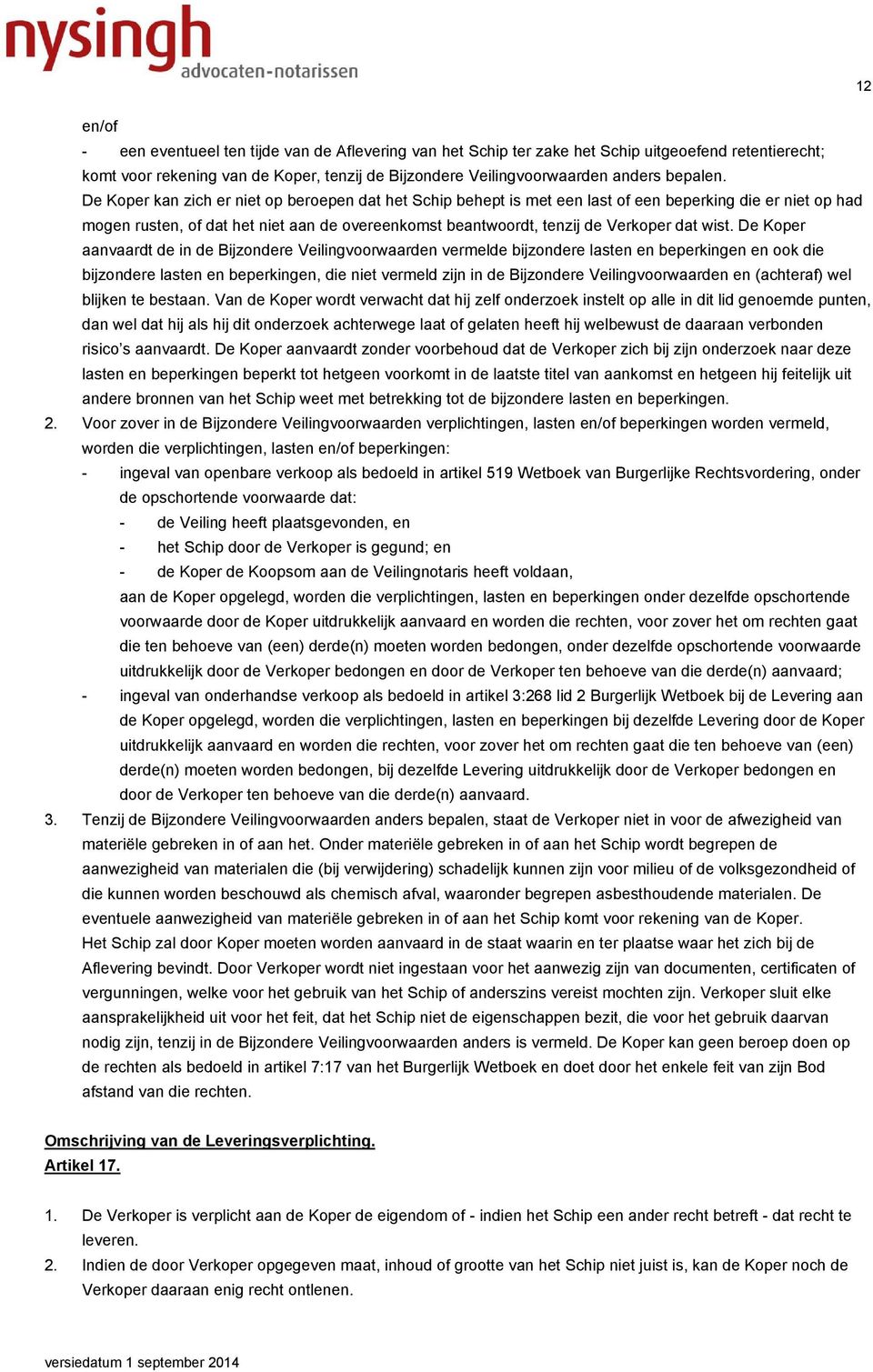 De Koper kan zich er niet op beroepen dat het Schip behept is met een last of een beperking die er niet op had mogen rusten, of dat het niet aan de overeenkomst beantwoordt, tenzij de Verkoper dat