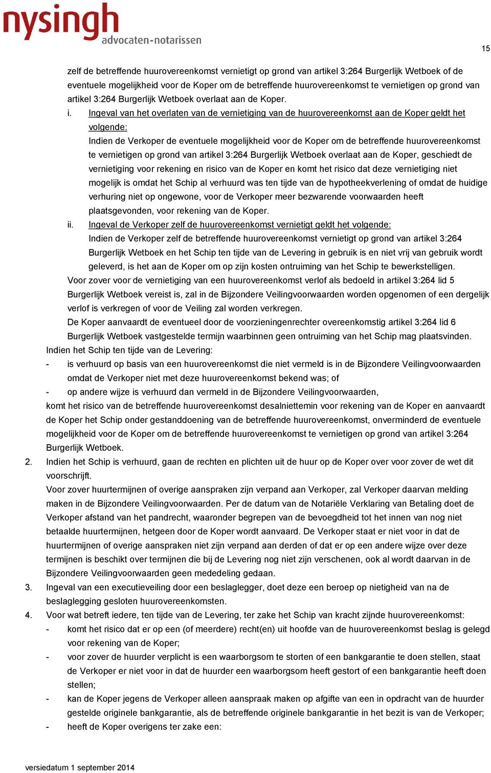 Ingeval van het overlaten van de vernietiging van de huurovereenkomst aan de Koper geldt het volgende: Indien de Verkoper de eventuele mogelijkheid voor de Koper om de betreffende huurovereenkomst te